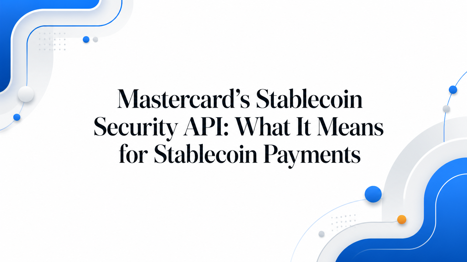 Mastercard’s Stablecoin Security API: What It Means for Payments