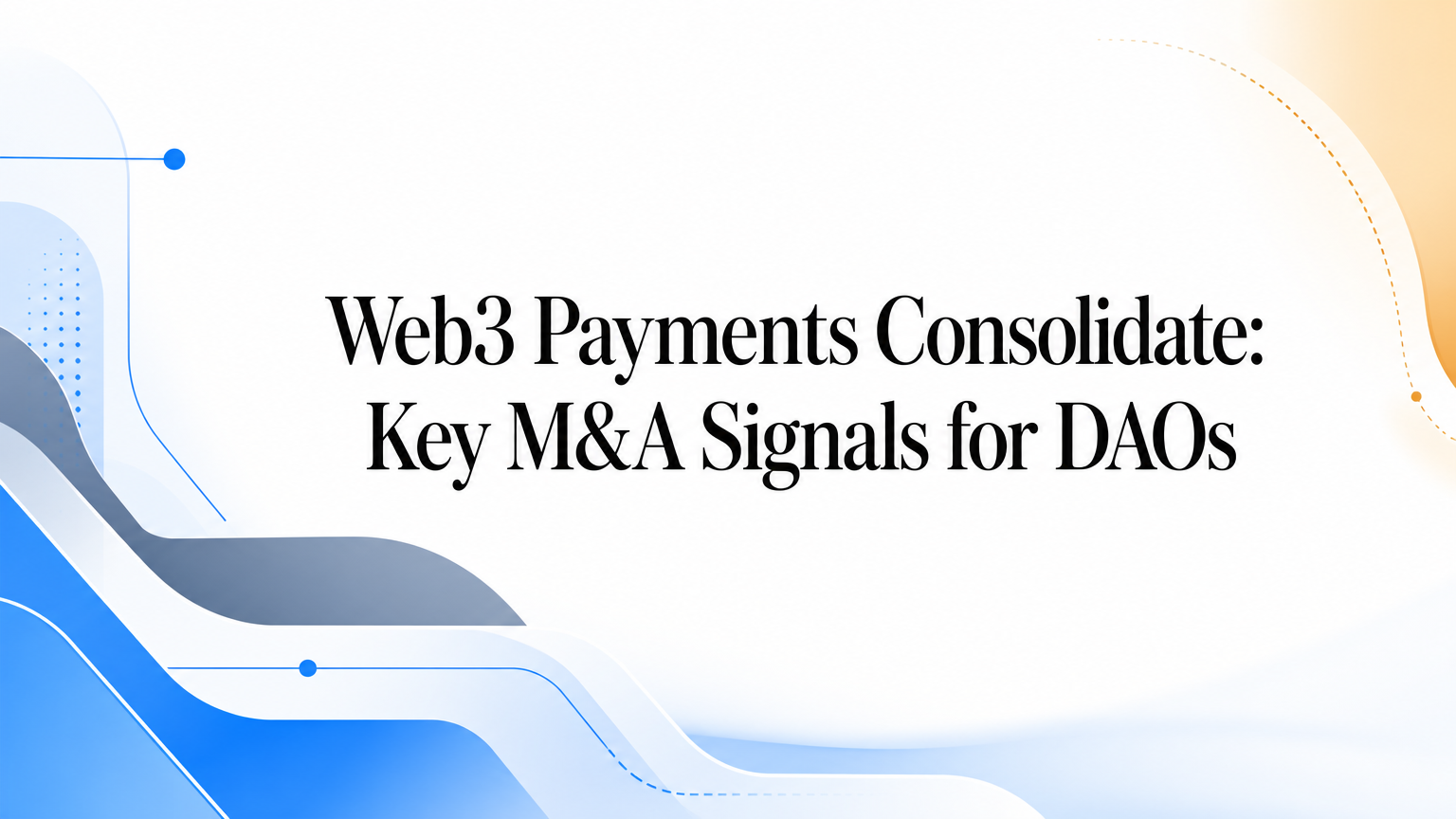 Web3 Payments Consolidate: Key M&A Signals for DAOs