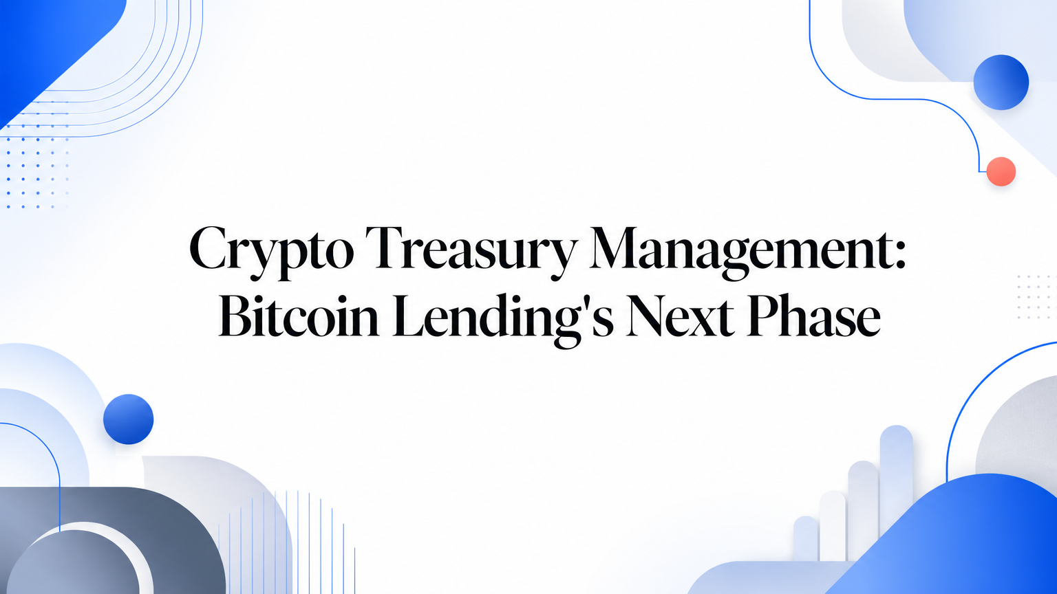 Crypto Treasury Management: Bitcoin Lending's Next Phase