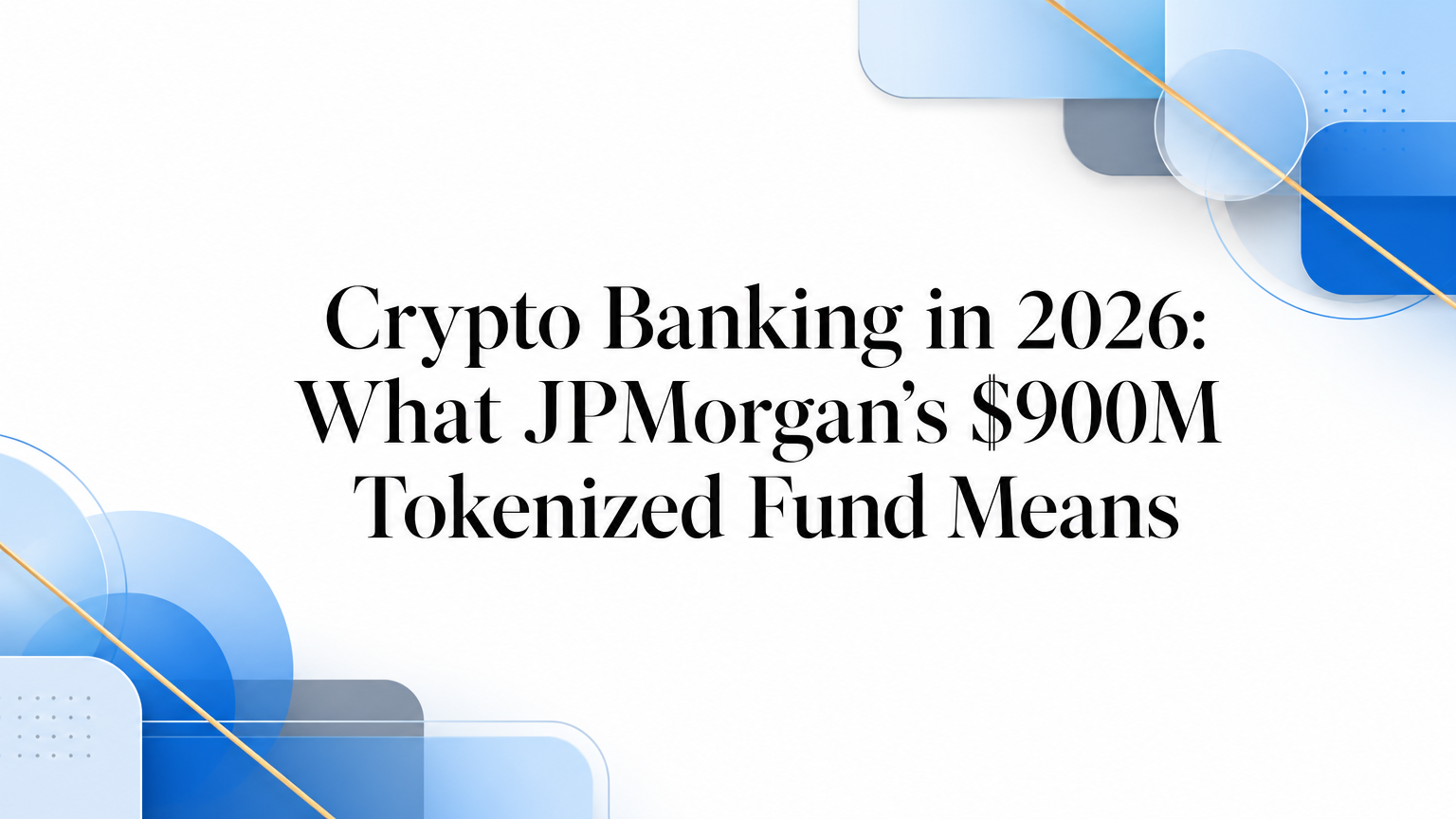 Crypto Banking in 2026: What JPMorgan’s $900M Tokenized Fund Means