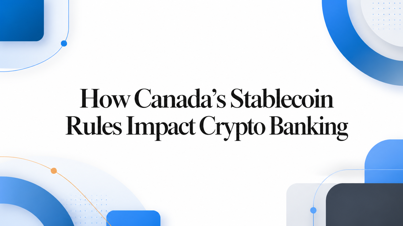 How Canada’s Stablecoin Rules Impact Crypto Banking