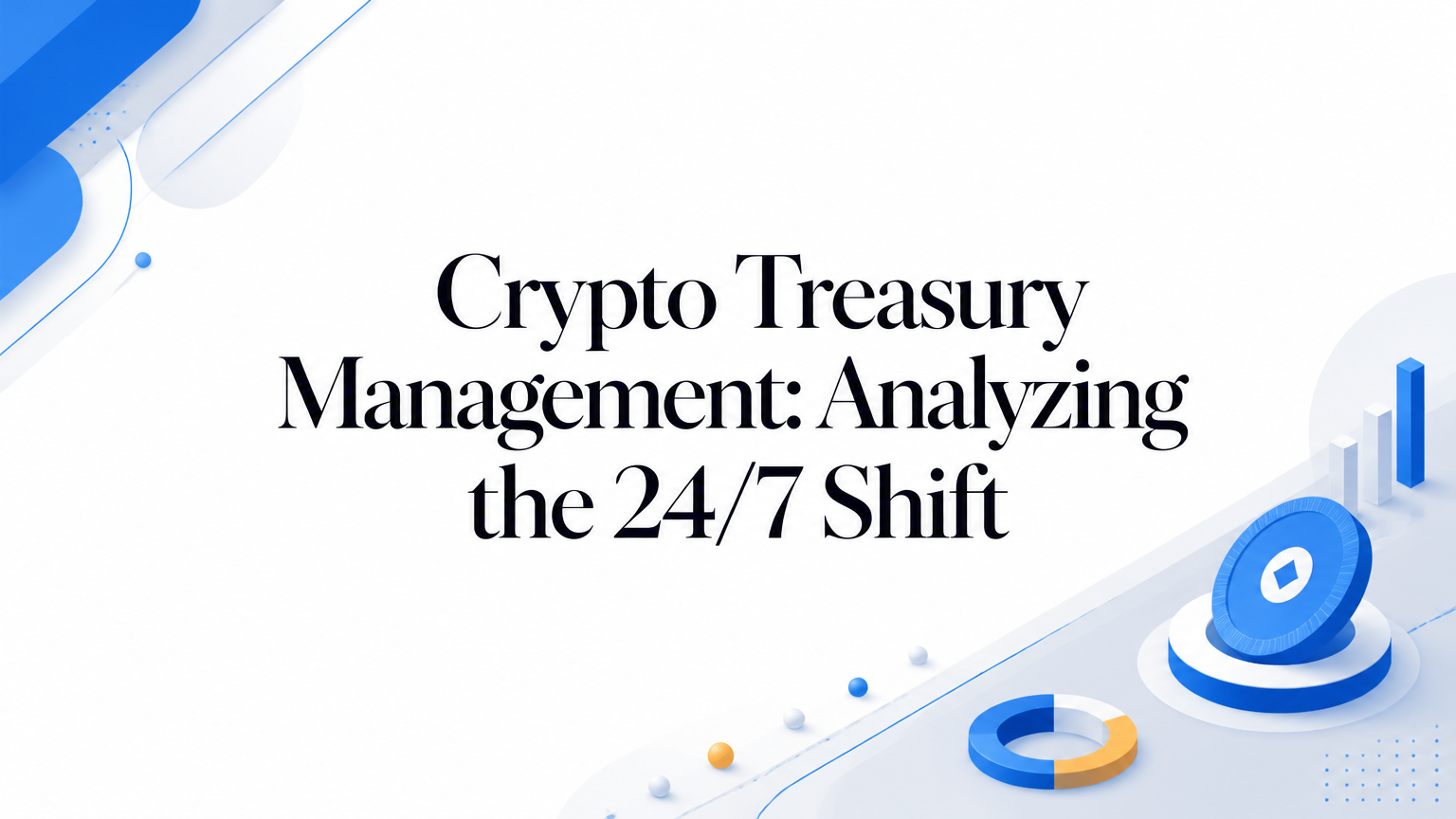 Crypto Treasury Management: Analyzing the 24/7 Shift