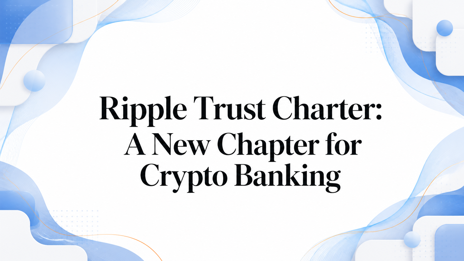 Ripple Trust Charter: A New Chapter for Crypto Banking