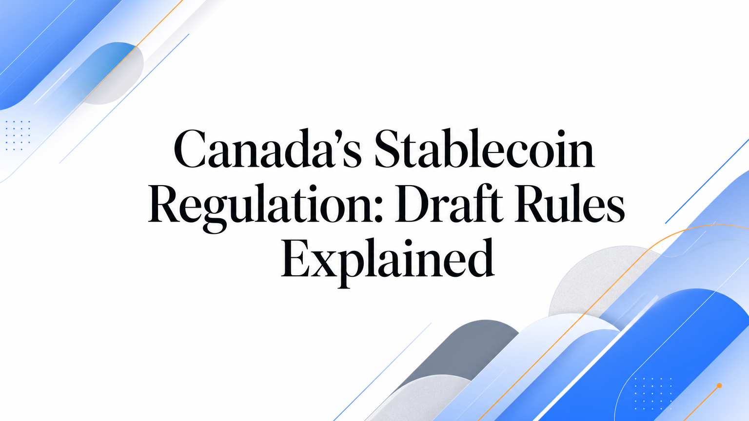 Canada's Stablecoin Regulation: Draft Rules Explained