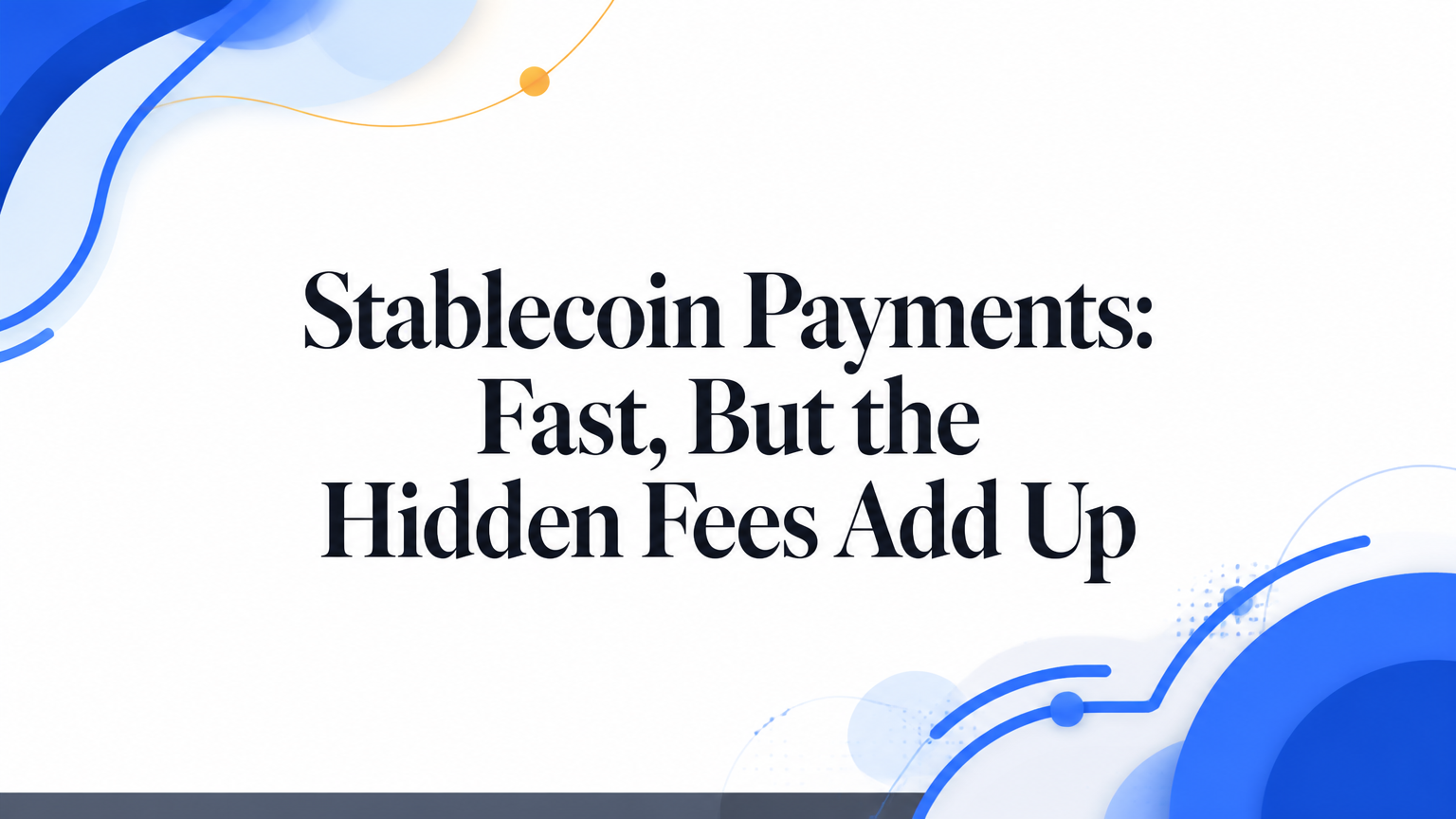 Stablecoin Payments: Fast, But the Hidden Fees Add Up