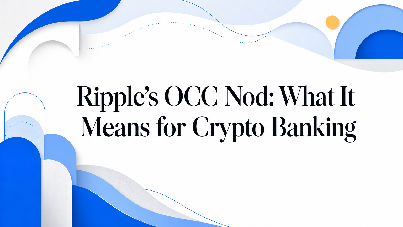 Ripple’s OCC Nod: What It Means for Crypto Banking