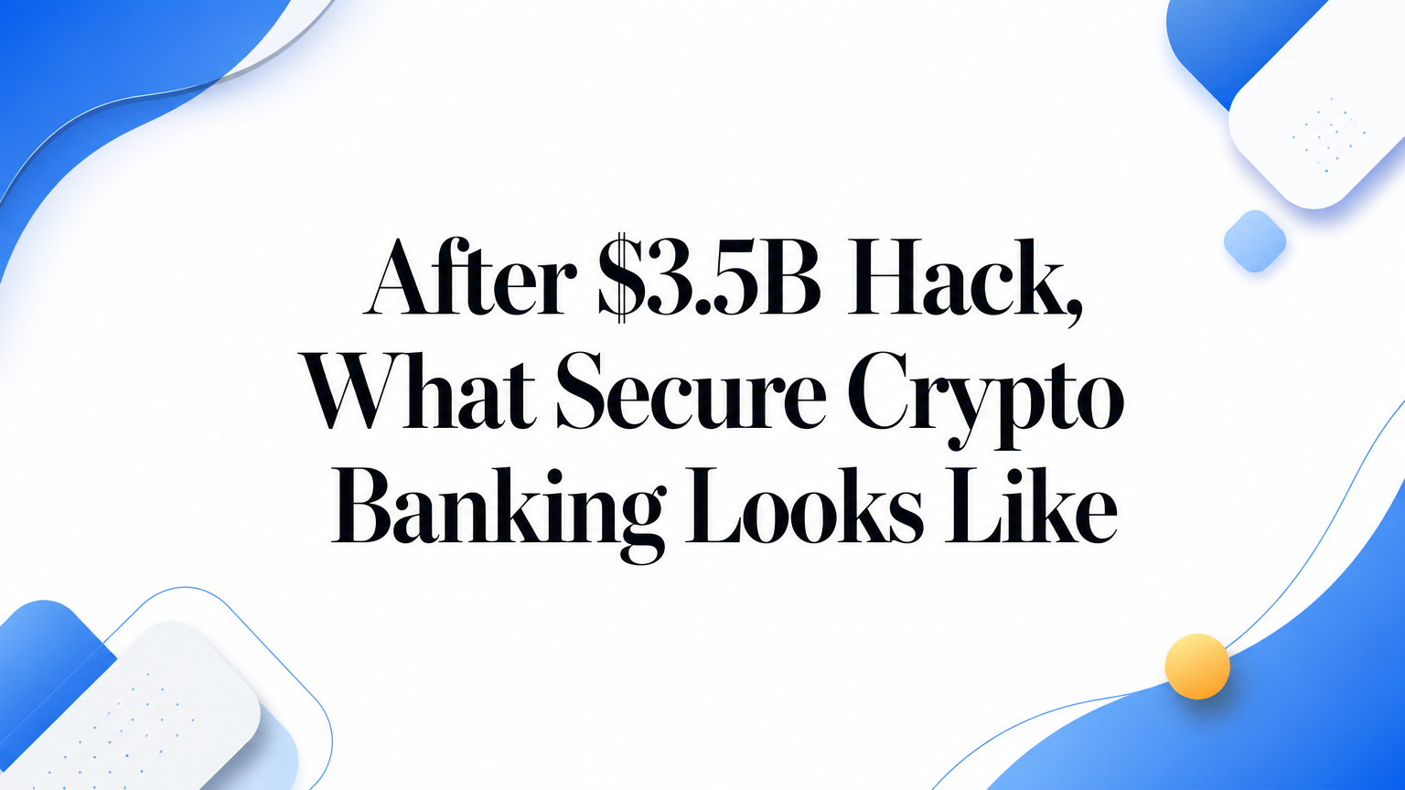 After $3.5B Hack, What Secure Crypto Banking Looks Like