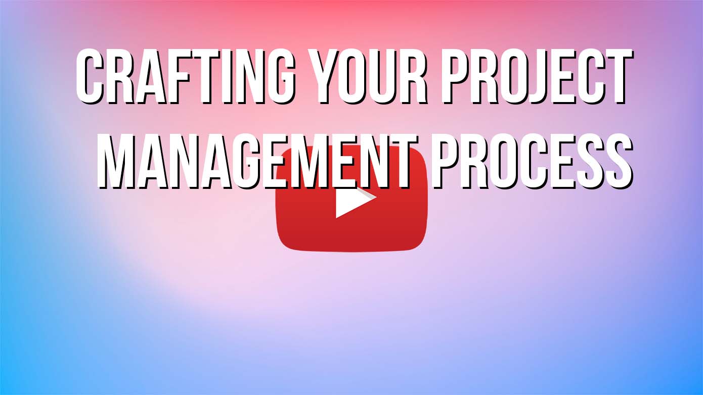 VIDEO - Crafting Your Project Management Proce3ss