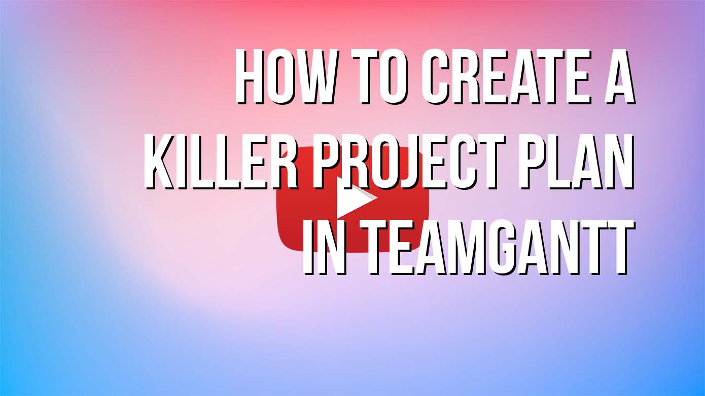 VIDEO - How to Create a Killer Project Plan in TeamGantt