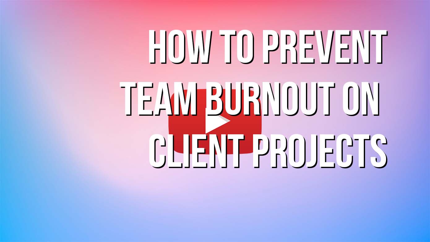 VIDEO - How to prevent Team Burnout on Client Projects