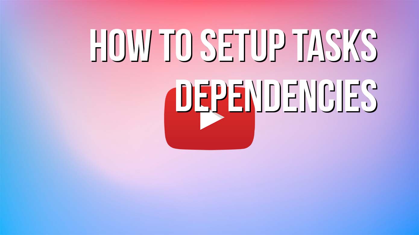 VIDEO - How to Setup Task Dependencies