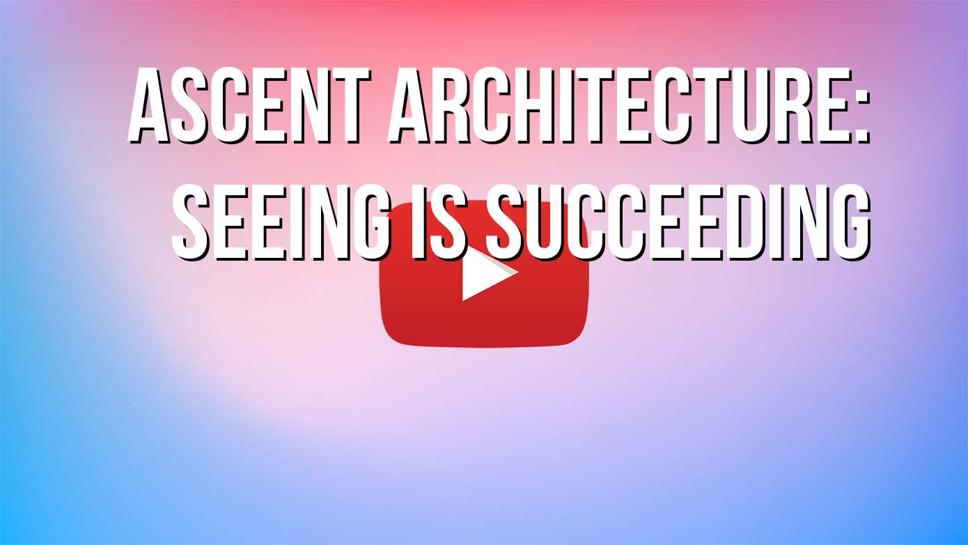 VIDEO - Ascent Architecture: Seeing is Succeeding