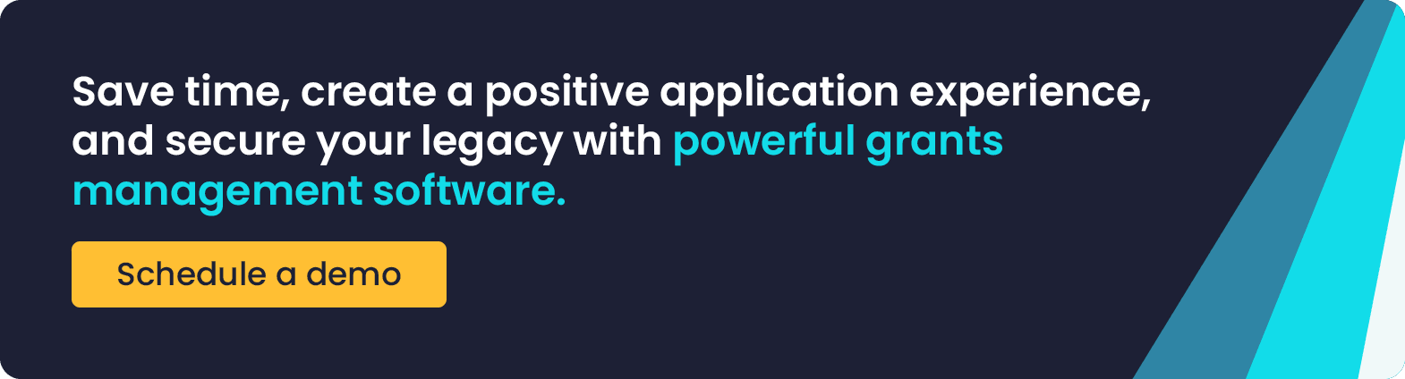 Save time, create a positive application experience, and secure your legacy with powerful grants management software. Schedule a demo.