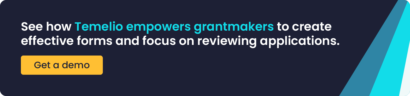 See how Temelio empowers grantmakers to create effective forms and focus on reviewing applications. Get a demo.