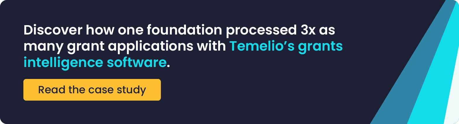 Discover how one foundation processed 3x as many grant applications with Temelio’s grants intelligence software. Read the case study.