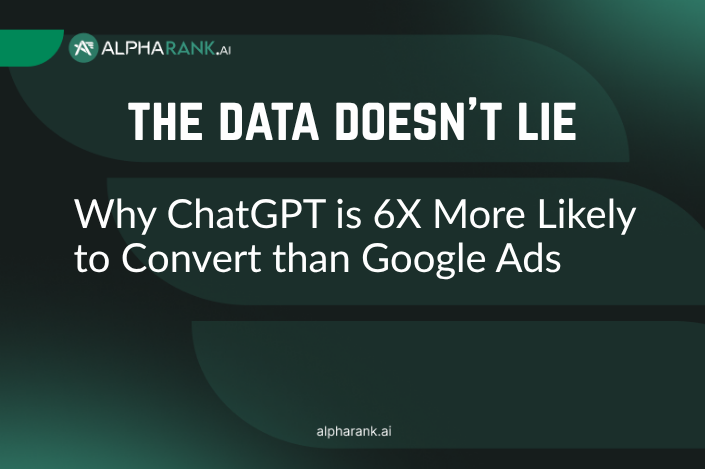 The Data Doesn’t Lie: ChatGPT is 6X More Likely to Convert than Google Ads
