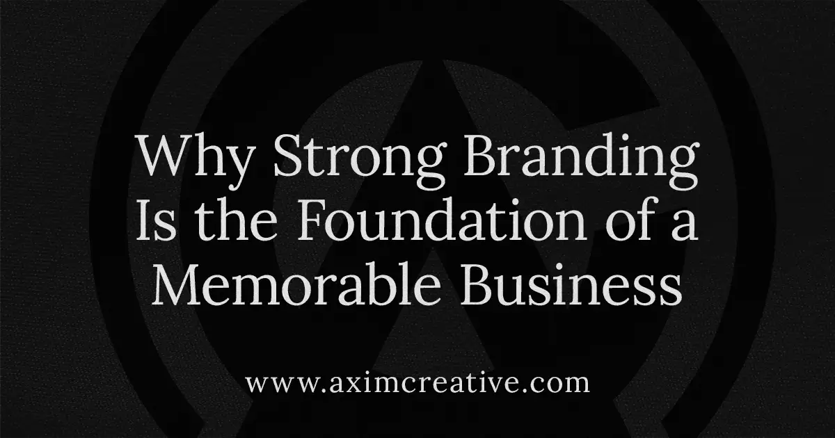 Why Strong Branding Is the Foundation of a Memorable Business
