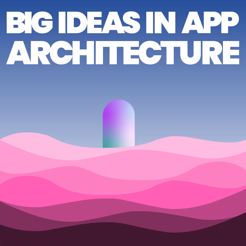 Big Ideas in App Architecture
