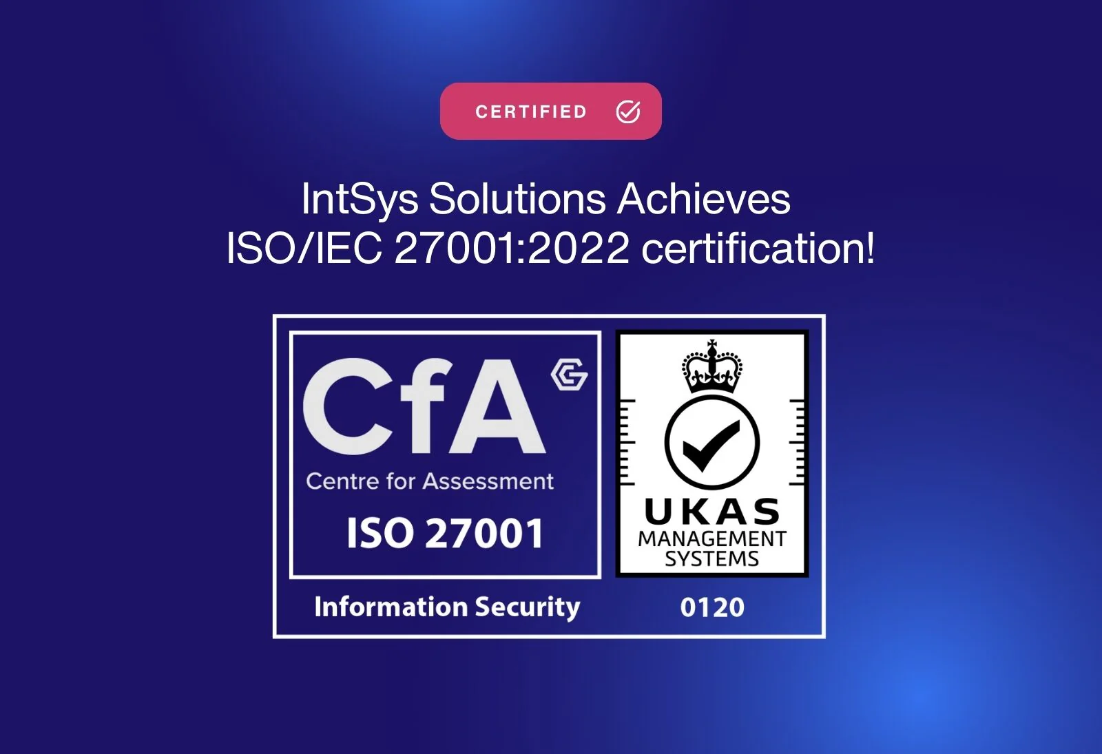 IntSys Solutions ISO/IEC 27001:2022 certification mark, issued by the Centre for Assessment under UKAS Management Systems accreditation.