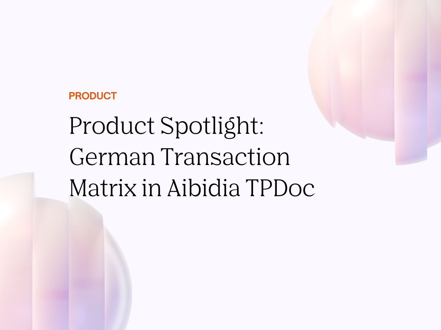 Product Spotlight: German Transaction Matrix (GTM) in Aibidia TPDoc