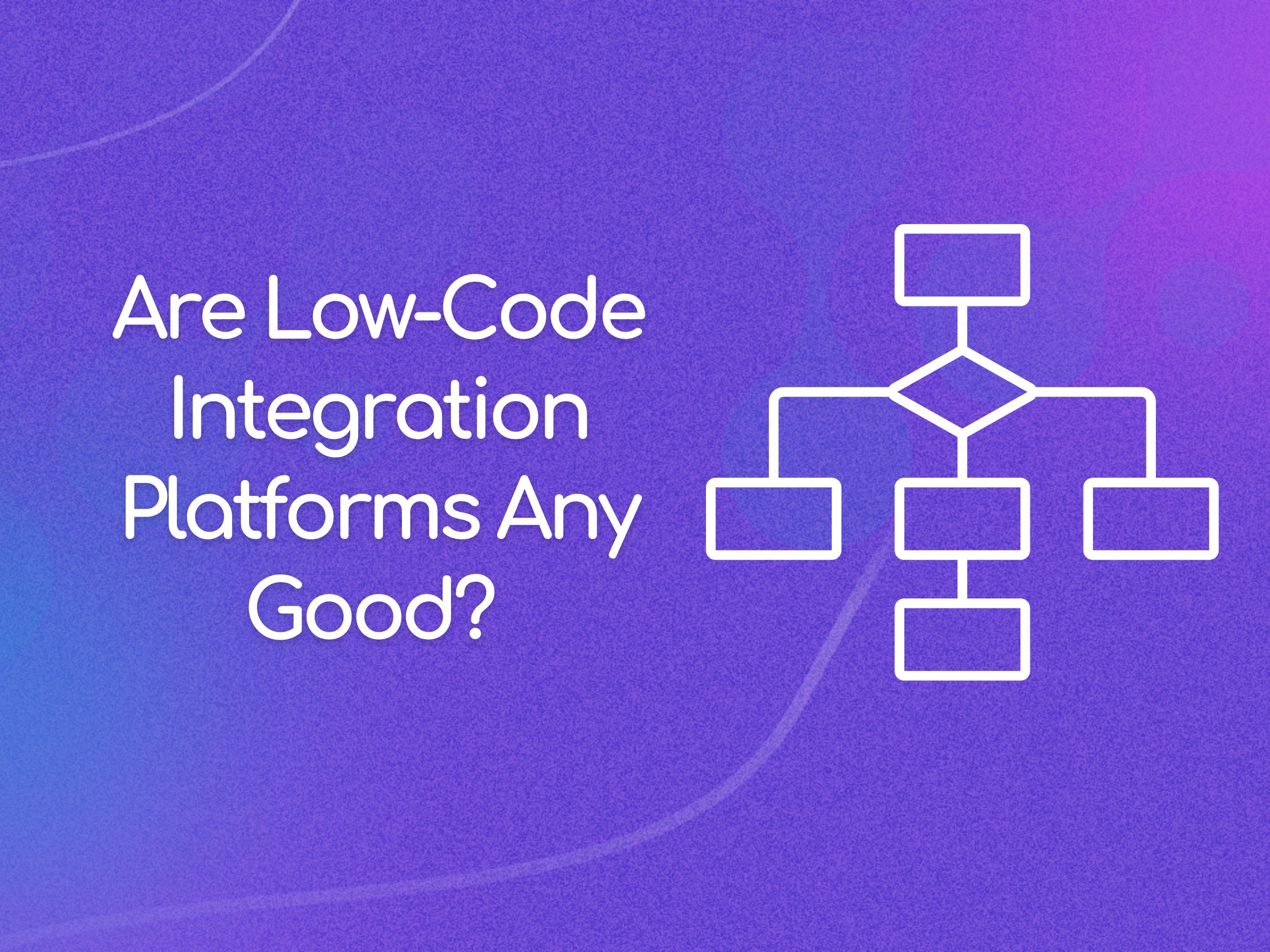 Are Low-Code Integration Platforms Any Good? 