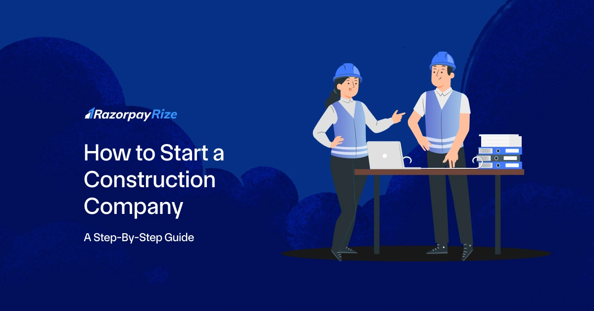 How to Start a Construction Company: A Step-By-Step Guide
