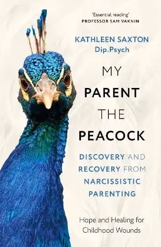 My Parent the Peacock: Discovery and Recovery from Narcissistic Parenting