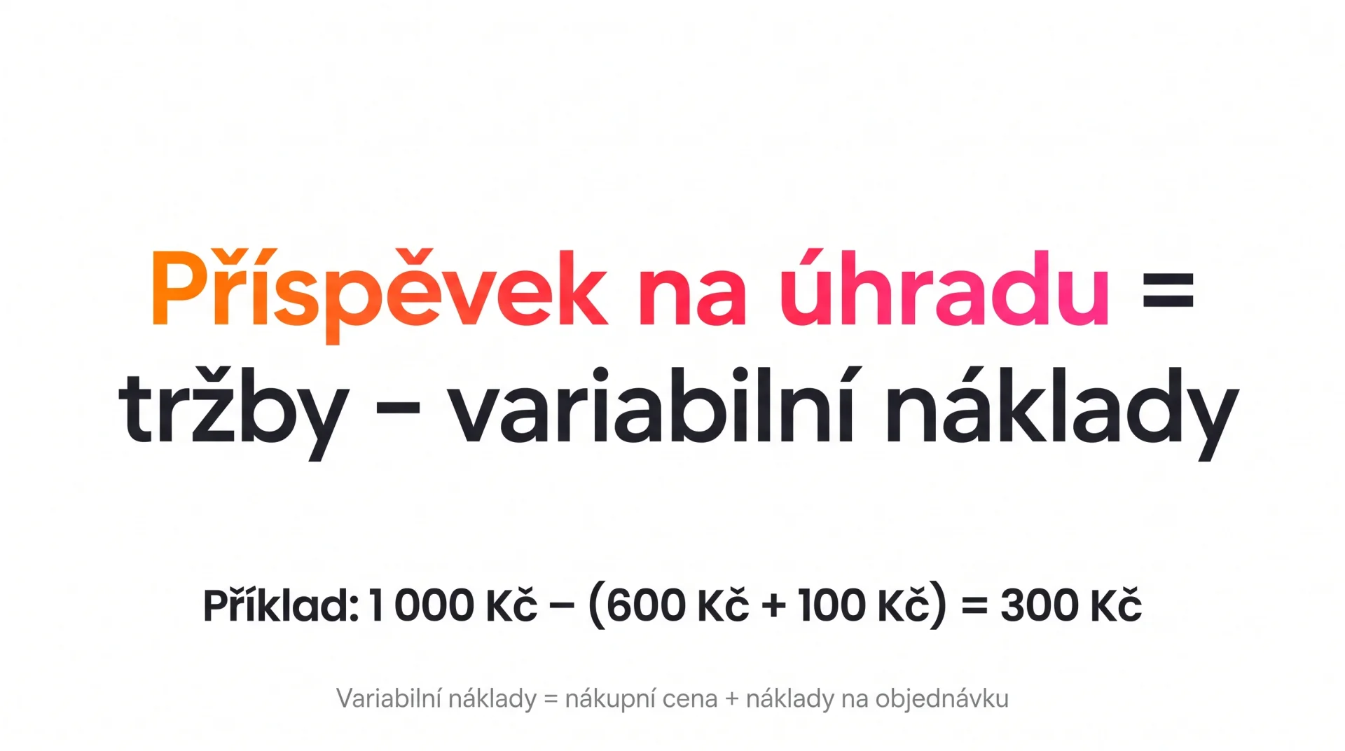 Vzorec: příspěvek na úhradu se rovná tržbám minus variabilním nákladům. Příklad: 1 000 Kč − (600 Kč + 100 Kč) = 300 Kč