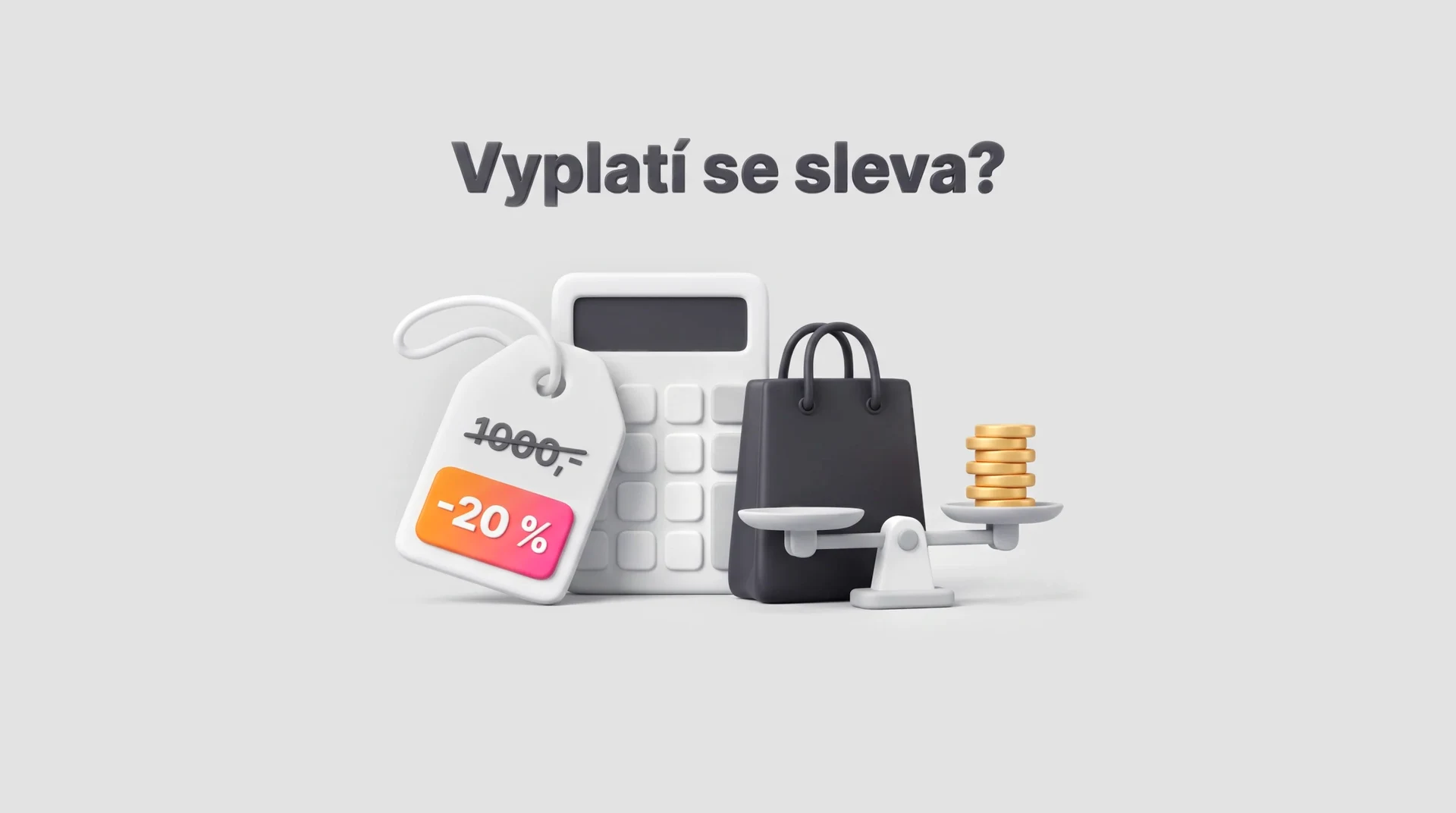 3D ilustrace na šedém pozadí: cenovka se slevou 20 %, kalkulačka, nákupní taška a váha s mincemi pod nápisem Vyplatí se sleva?