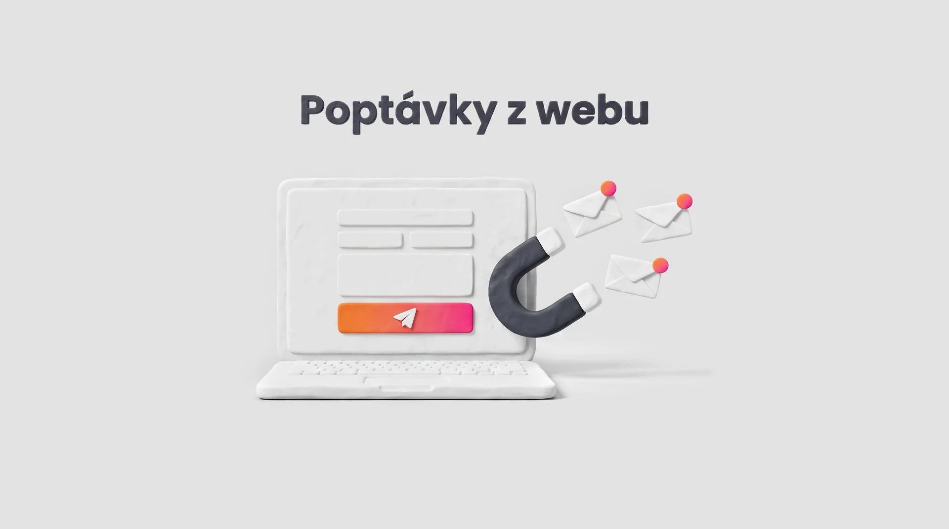 3D ilustrace na šedém pozadí: notebook s kontaktním formulářem a magnet, který přitahuje obálky s poptávkami, nad tím nápis Poptávky z webu