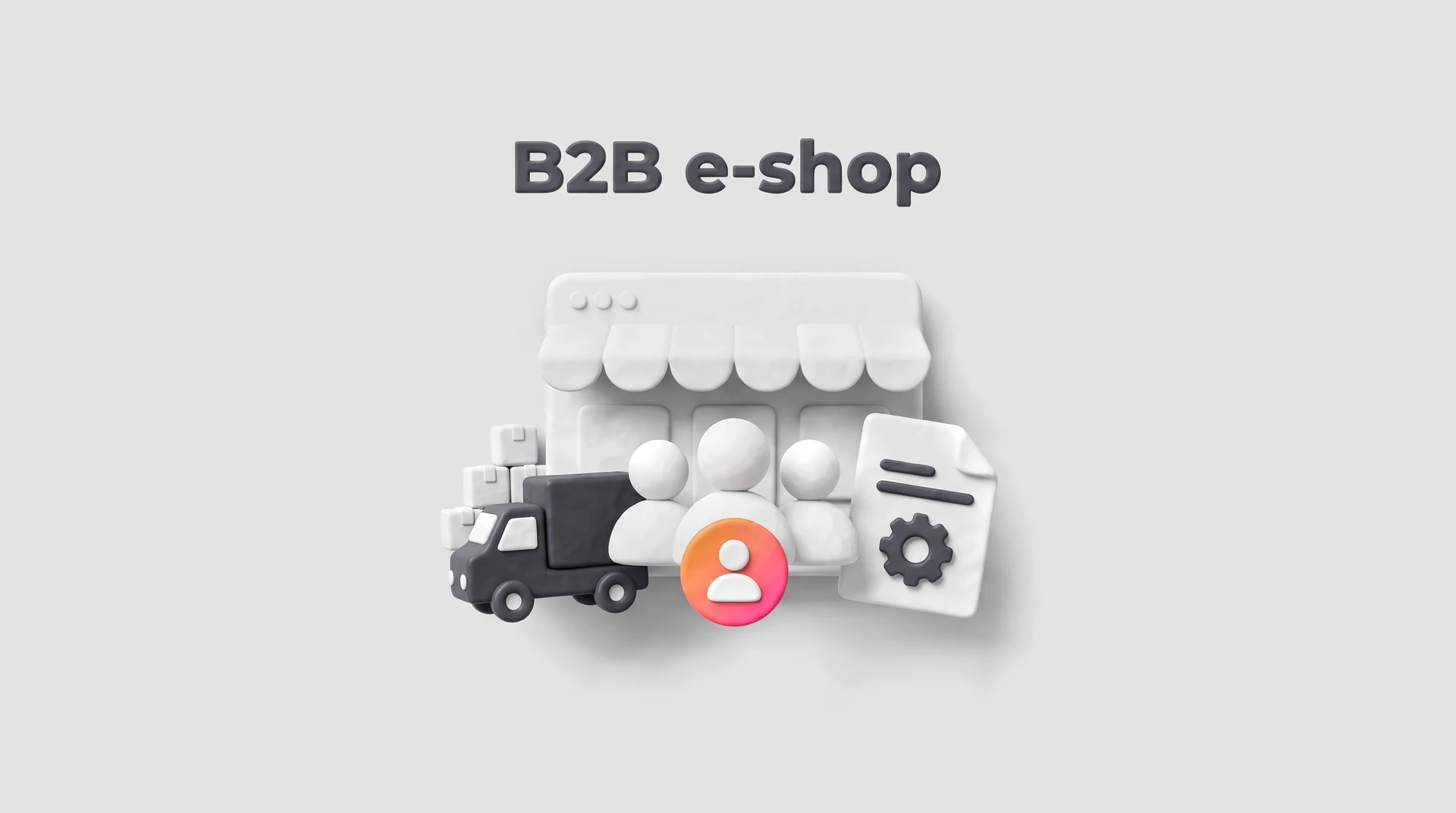 3D ilustrace na šedém pozadí: e-shop jako výloha obchodu, před ním firemní zákazníci, nákladní auto s krabicemi a faktura s ozubeným kolem, nad tím nápis B2B e-shop