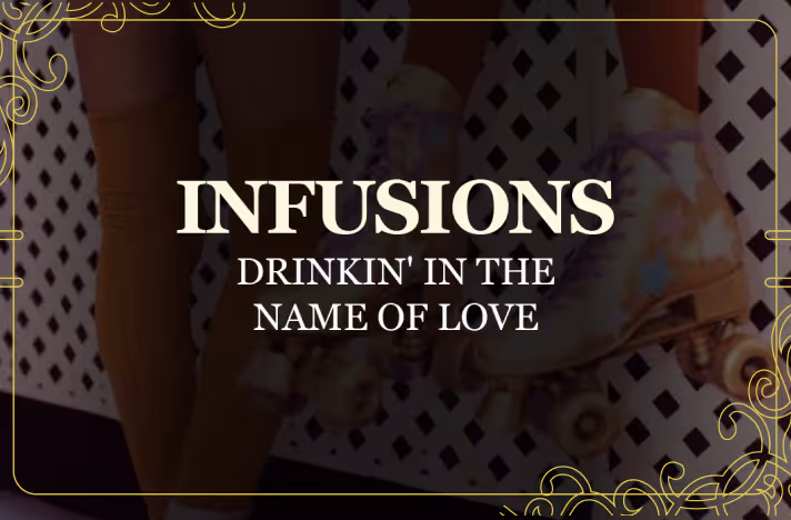 "INFUSIONS - Drinkin' in the name of love"