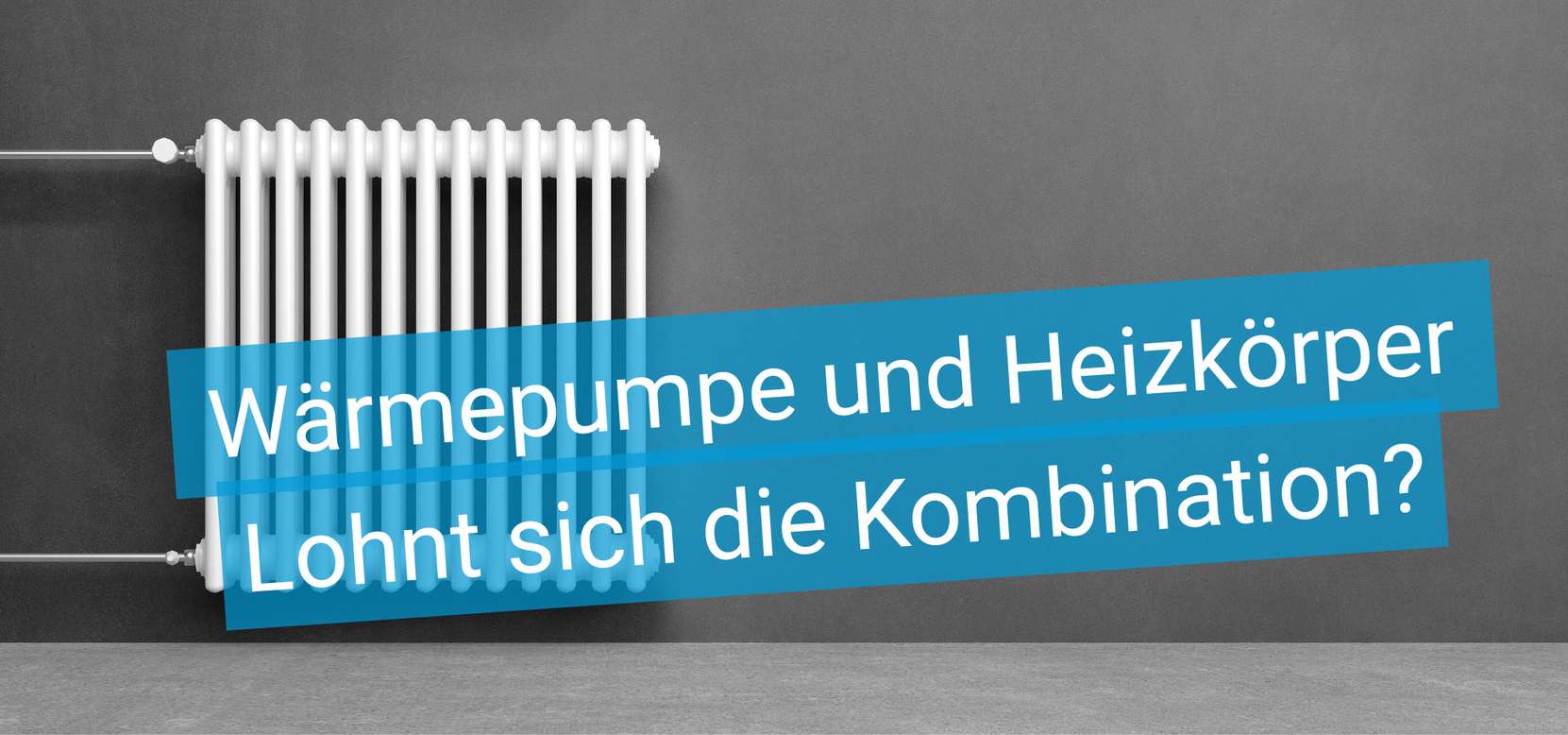 Titelbild Artikel "Wärmepumpe und Heizkörper - Lohnt sich die Kombination?" - weisser Radiator an grauer Wand
