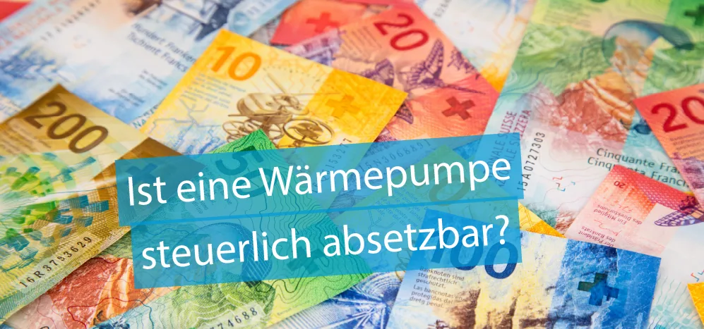 Titelbild Artikel "Ist eine Wärmepumpe steuerlich absetzbar?" - im Bild Schweizer Geldnoten