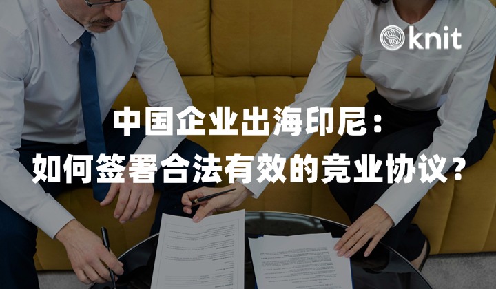 中国企业出海印尼：如何签署合法有效的竞业协议？