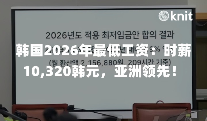 韩国2026年最低工资：时薪10,320韩元，亚洲领先！