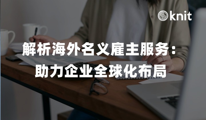 解析海外名义雇主服务：助力企业全球化布局 
