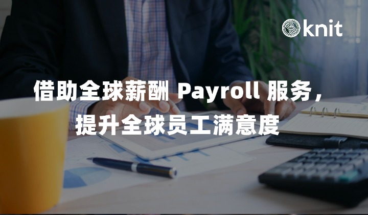 借助全球薪酬 Payroll 服务，提升全球员工满意度 