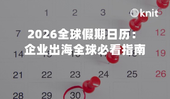 2026全球假期日历：出海企业必看的海外用工与业务规划指南
