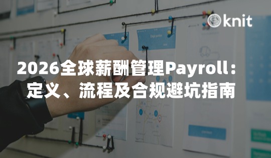2026全球薪酬管理（Payroll）全攻略：定义、流程及跨境合规避坑指南