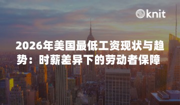 2026年美国最低工资现状与趋势：时薪差异下的劳动者保障 