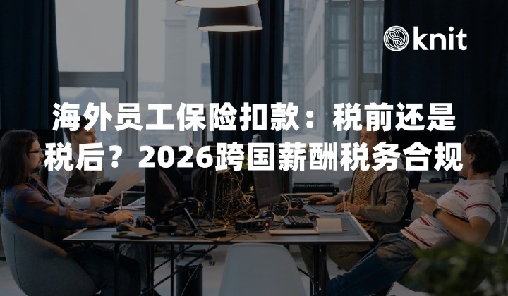 海外员工保险扣款：税前还是税后？2026跨国薪酬福利税务合规指南