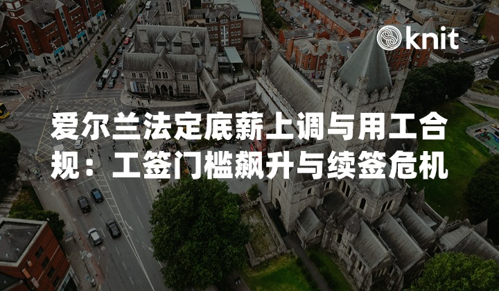 2026爱尔兰法定底薪上调与用工合规指南：工签门槛飙升与续签危机
