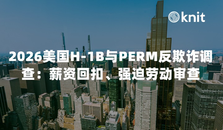 2026美国H-1B与PERM反欺诈调查：薪资回扣、强迫劳动审查与合规指南