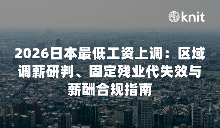 2026日本最低工资上调：区域调薪研判、固定残业代失效与薪酬合规指南
