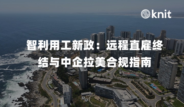 2026智利用工新政(Ley 21.567/21.719)：远程直雇终结与中企拉美合规指南