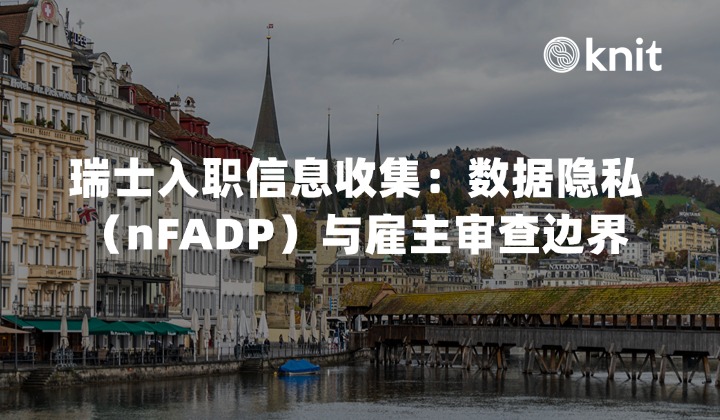 瑞士入职信息收集合规指南：数据隐私(nFADP)与雇主审查边界