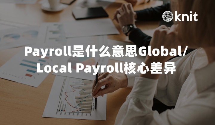 Payroll是什么意思？企业出海必须了解的薪酬管理基础与 Global/Local Payroll 核心差异全景指南
