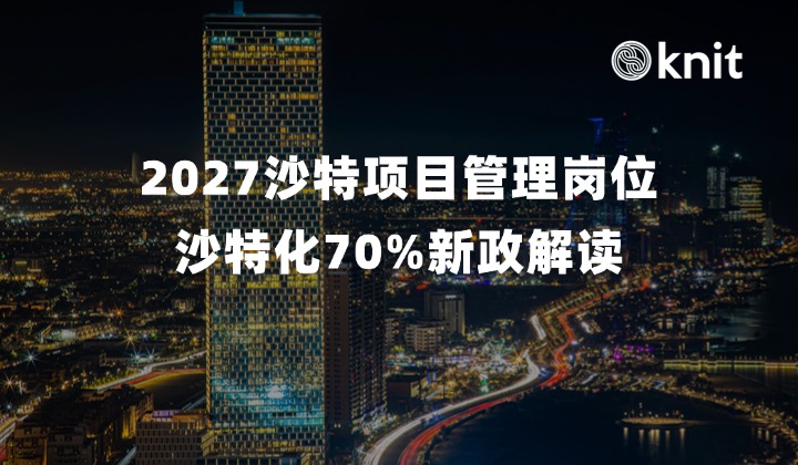 2027沙特项目管理岗位沙特化(Saudization)70%新政解读:实体级核算、门槛触发与调整策略