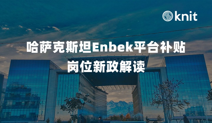 哈萨克斯坦Enbek平台补贴岗位新政解读:雇主准入门槛、电子申报流程与属地化用工架构